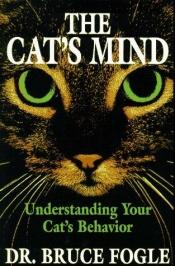 book cover of The Cat's Mind : Understanding Your Cat's Behaviour by Bruce Fogle