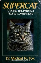book cover of Supercat : raising the perfect feline companion by Michael Fox