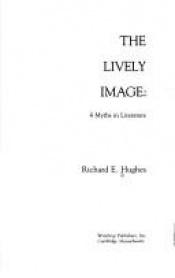 book cover of The lively image : 4 myths in literature by Richard Hughes