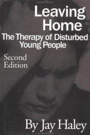 book cover of Leaving Home: The Therapy Of Disturbed Young People by Jay Haley