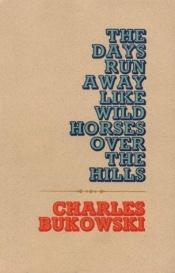book cover of The days run away like wild horses over the hills by Чарлз Буковски