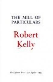 book cover of The Mill of Particulars by Robert Kelly