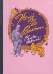 book cover of There's no business by تشارلز بوكوفسكي