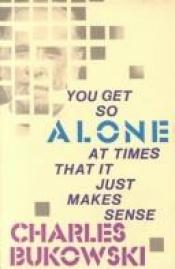 book cover of You get so alone at times that it just makes sense by Čārlzs Bukovskis