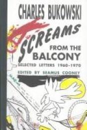 book cover of Screams from the Balcony: Selected Letters 1960 - 1970 by Charles Bukowski
