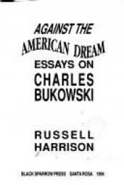 book cover of Against the American Dream: Essays on Charles Bukowski by Russell HARRISON