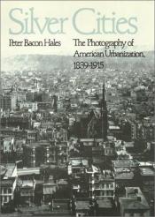 book cover of Silver cities : the photography of American urbanization, 1839-1915 by Peter Bacon Hales