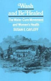 book cover of Wash And Be Healed Pb (Health Society And Policy) by Susan E. Cayleff