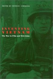 book cover of Inventing Vietnam: The War in Film and Television (Culture and the Moving Image) by Michael A. Anderegg