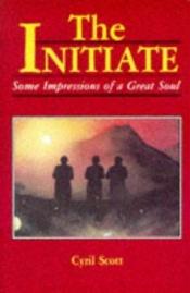 book cover of The Initiate: Some Impressions of A Great Soul by Cyril Meir Scott