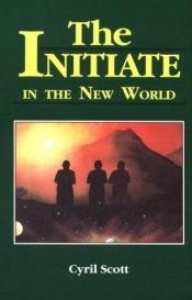 book cover of The Initiate in the New World by Cyril Scott