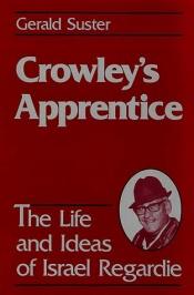 book cover of Crowley's Apprentice: The Life and Ideas of Israel Regardie (American) by Gerald Suster