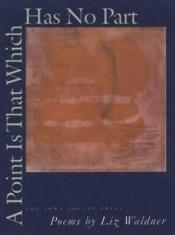 book cover of A Point Is That Which Has No Part (Iowa Poetry Prize) by Liz Waldner