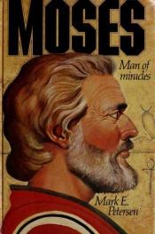 book cover of Moses: Man of miracles by Mark E Petersen