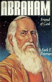 book cover of Abraham, friend of God by Mark E Petersen