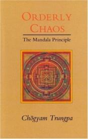 book cover of Orderly chaos : the mandala principle by Chogyam Trungpa