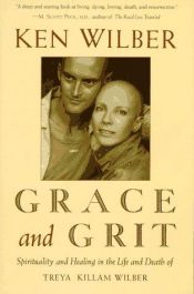 book cover of Grace and Grit: Spirituality and Healing in the Life and Death of Treya Killam Wilber by 肯恩·威尔柏