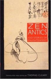 book cover of Zen Antics: 100 stories of enlightenment by Thomas Cleary