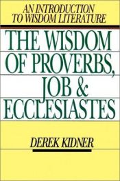 book cover of The Wisdom of Proverbs, Job and Ecclesiastes: An Introduction to Wisdom Literature by Derek Kidner