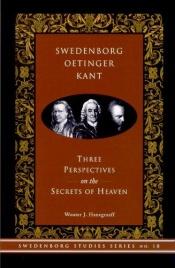 book cover of Swedenborg, Oetinger, Kant: Three Perspectives on the Secrets of Heaven by Wouter Hanegraaff