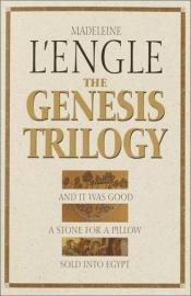 book cover of The Genesis Trilogy: and It Was Good, a Stone for a Pillow, Sold Into Egypt by マデレイン・レングル