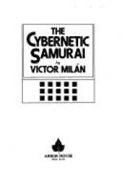 book cover of The Cybernetic Samurai by Victor Milan