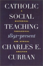 book cover of Catholic Social Teaching 1891-Present: A Historical, Theological, and Ethical Analysis (Moral Traditions Series) by Charles E. Curran