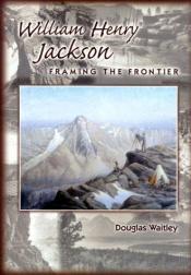 book cover of William Henry Jackson: Framing the Frontier by Douglas Waitley