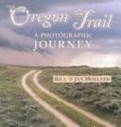 book cover of The Oregon Trail : a photographic journey by Bill Moeller