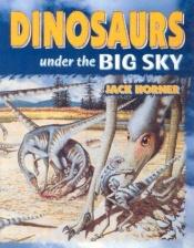 book cover of Dinosaurs: Under the Big Sky by John R. Horner