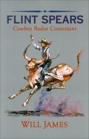 book cover of Flint Spears: Cowboy Rodeo Contestant (James, Will, Tumbleweed Series.) by Will James