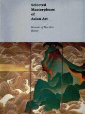 book cover of Selected Masterpieces of Asian Art by Boston Museum of Fine Arts