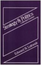 book cover of Strategy and Politics: Collected Essays, Volume One by Edward Luttwak