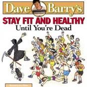 book cover of Stay fit & healthy until you're dead by Dave Barry