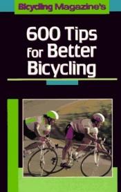 book cover of Bicycling Magazine's 600 Tips for Better Bicycling by "Bicycling" Magazine