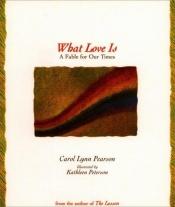 book cover of What Love Is by Carol Lynn Pearson