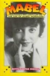 book cover of Mabel: Hollywood's First Don't-Care Girl, the Life of Mabel Normand by Betty Harper Fussell