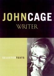 book cover of John Cage Writer: Previously Uncollected Pieces by John Cage