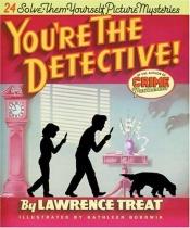 book cover of You're the Detective!: 24 Solve-them-yourself Picture Mysteries by Lawrence Treat