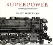 book cover of Superpower : The making of a steam locomotive by David Weitzman