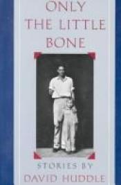 book cover of Only the little bone by David Huddle