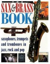 book cover of The Sax and Brass Book: Saxophones, Trumpets and Trombones in Jazz, Rock and Pop by Hal Leonard Corporation