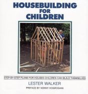 book cover of Housebuilding for Children: Step-by-Step Plans for Houses Children Can Build Themselves by Les Walker