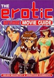 book cover of The Erotic Anime Movie Guide by Helen McCarthy