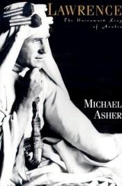 book cover of Lawrence : The Uncrowned King of Arabia by Michael Asher