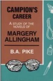 book cover of Campion's Career: A Study of the Novels of Margery Allingham by B.A. Pike