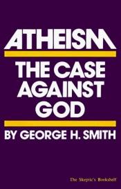 book cover of Atheism: The Case Against God by Джордж Гамильтон Смит