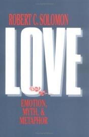 book cover of Love : emotion, myth, and metaphor by Robert C. Solomon