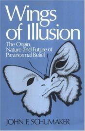 book cover of Wings of Illusion: The Origin, Nature and Future of Paranormal Belief by John F. Schumaker