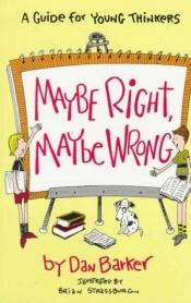 book cover of Maybe Right, Maybe Wrong: A Guide for Young Thinkers by Dan Barker